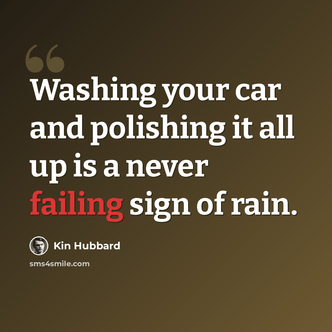 “Washing your car and polishing it all up is a never failing sign of rain.” quote by Kin Hubbard