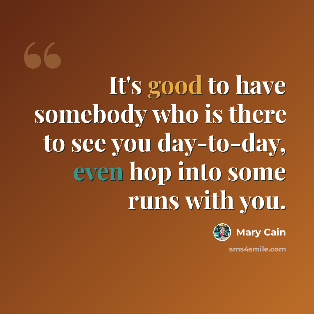 “It's good to have somebody who is there to see you day-to-day, even hop into some runs with you.” quote by Mary Cain
