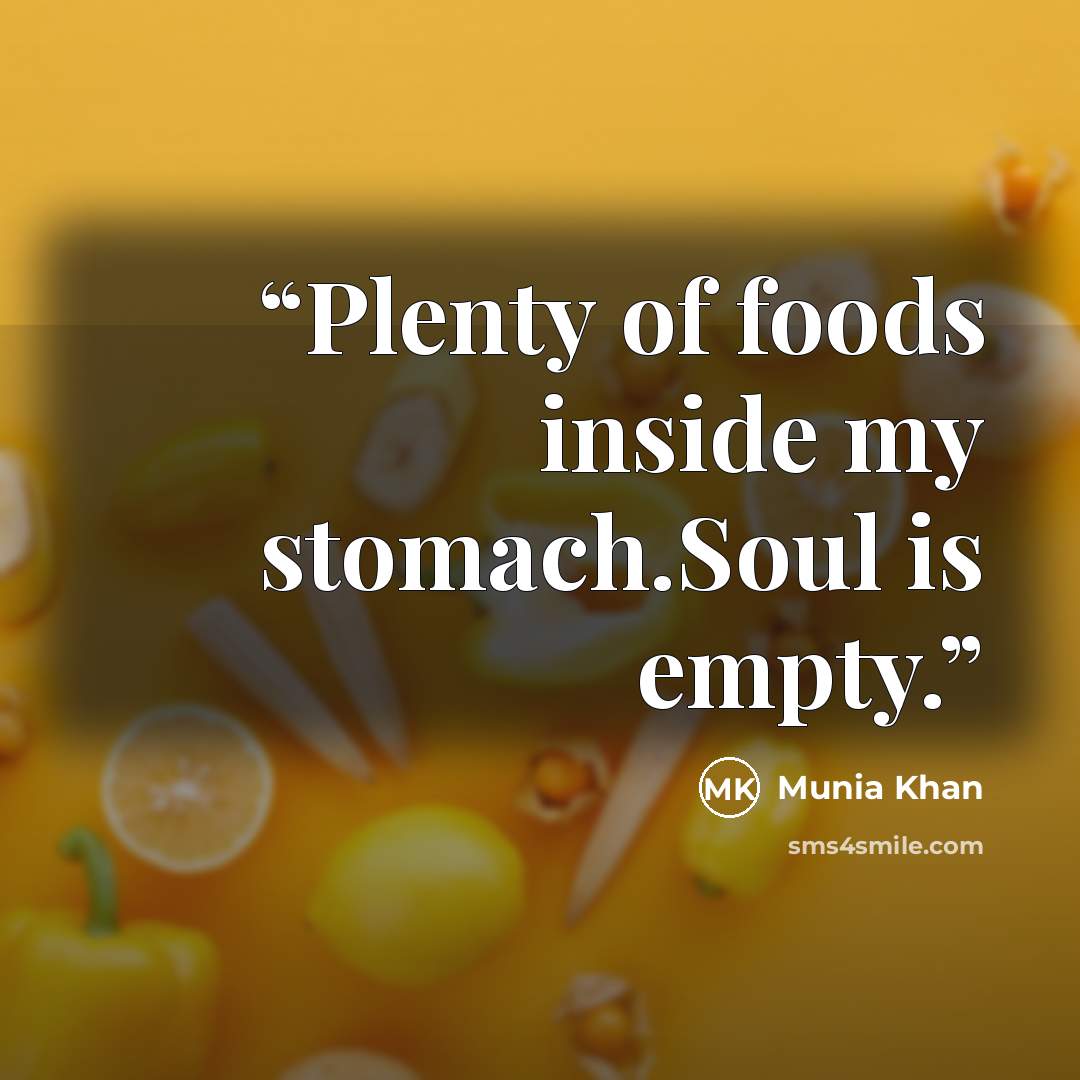 “Plenty of foods inside my stomach.Soul is empty.” quote by Munia Khan
