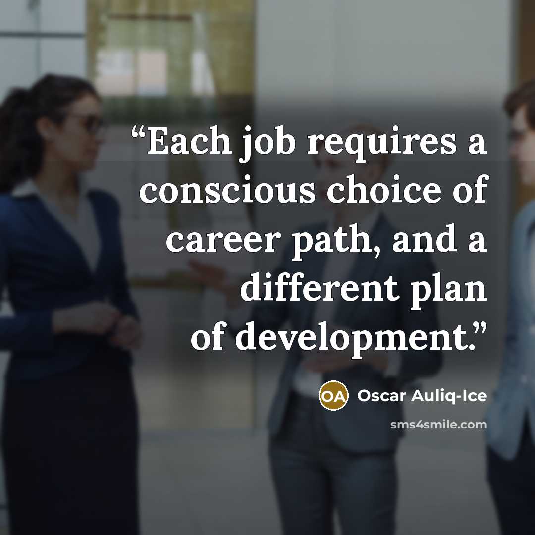 “Each job requires a conscious choice of career path, and a different plan of development.” quote by Oscar Auliq-Ice