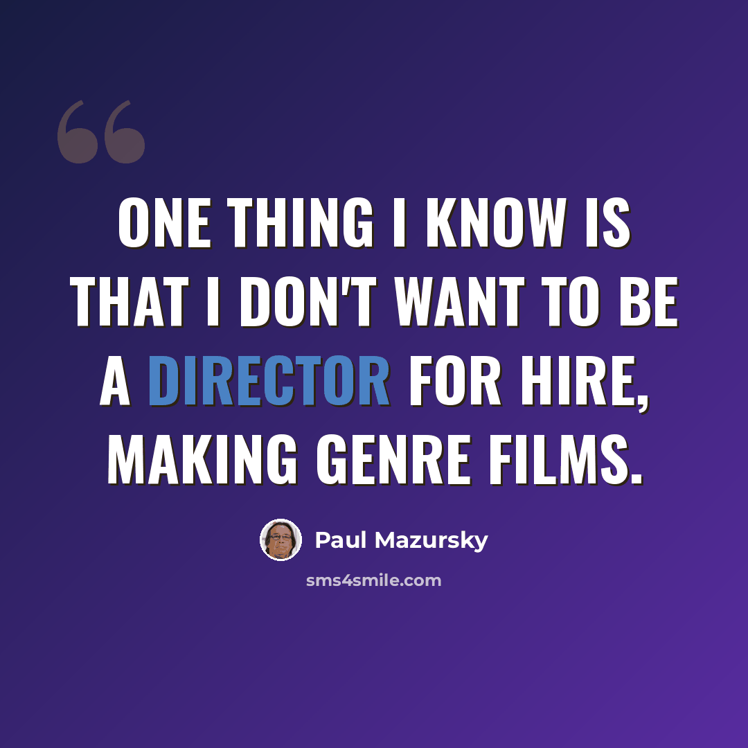 “One thing I know is that I don't want to be a director for hire, making genre films.” quote by Paul Mazursky