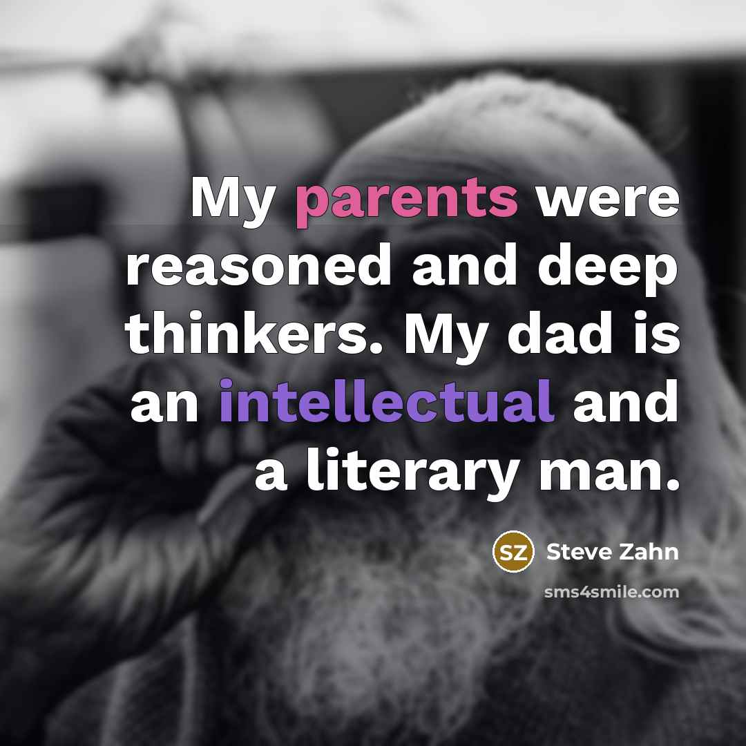 “My parents were reasoned and deep thinkers. My dad is an intellectual and a literary man.” quote by Steve Zahn