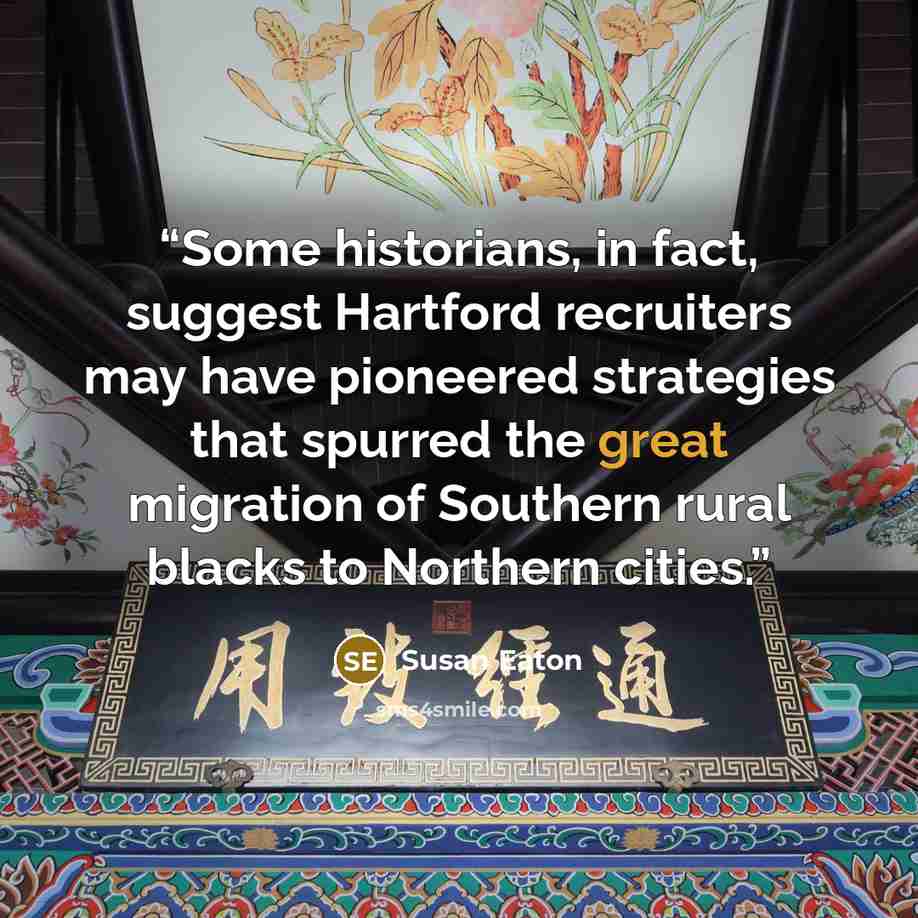 “Some historians, in fact, suggest Hartford recruiters may have pioneered strategies that spurred the great migration of Southern rural blacks to Northern cities.” quote by Susan Eaton