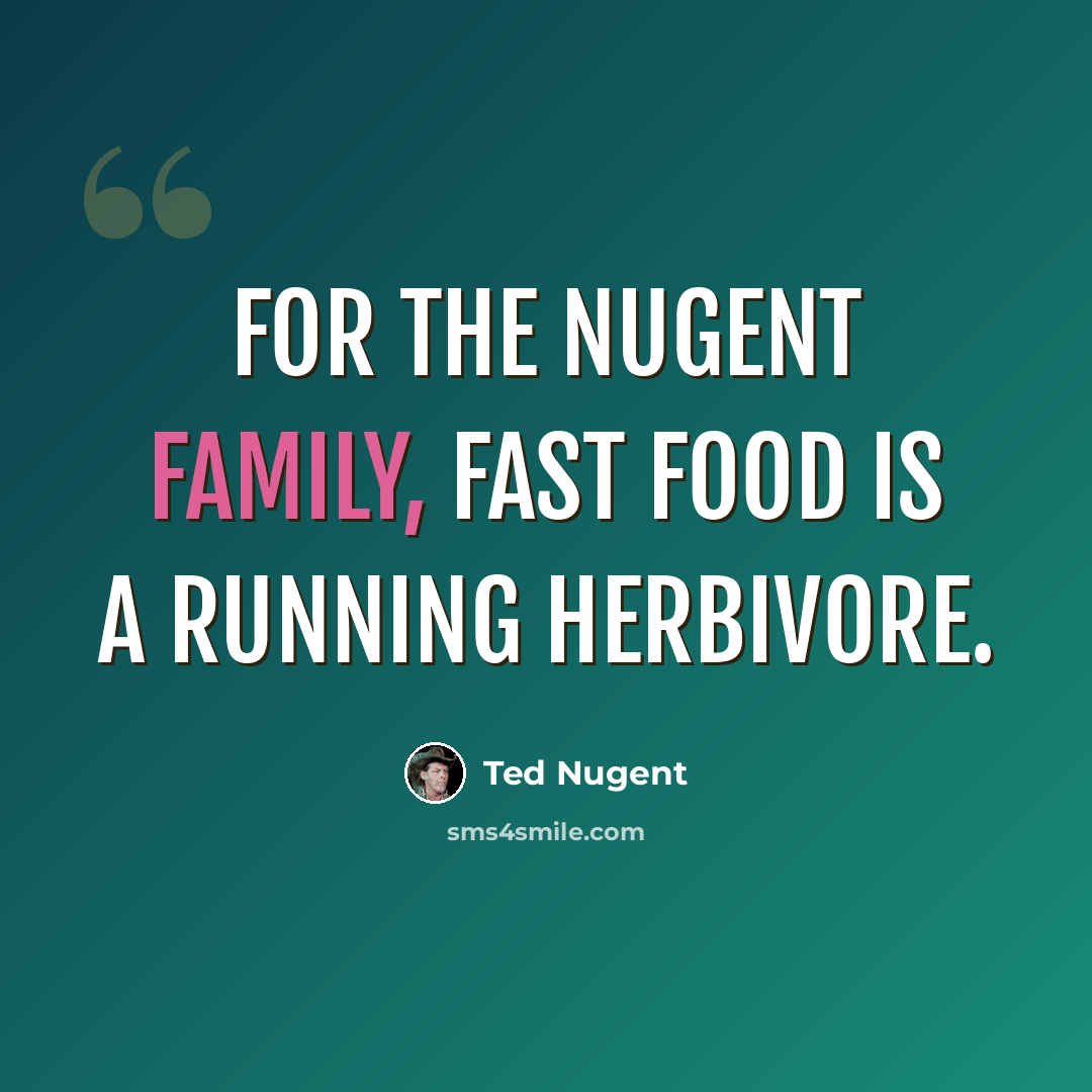 “For the Nugent family, fast food is a running herbivore.” quote by Ted Nugent