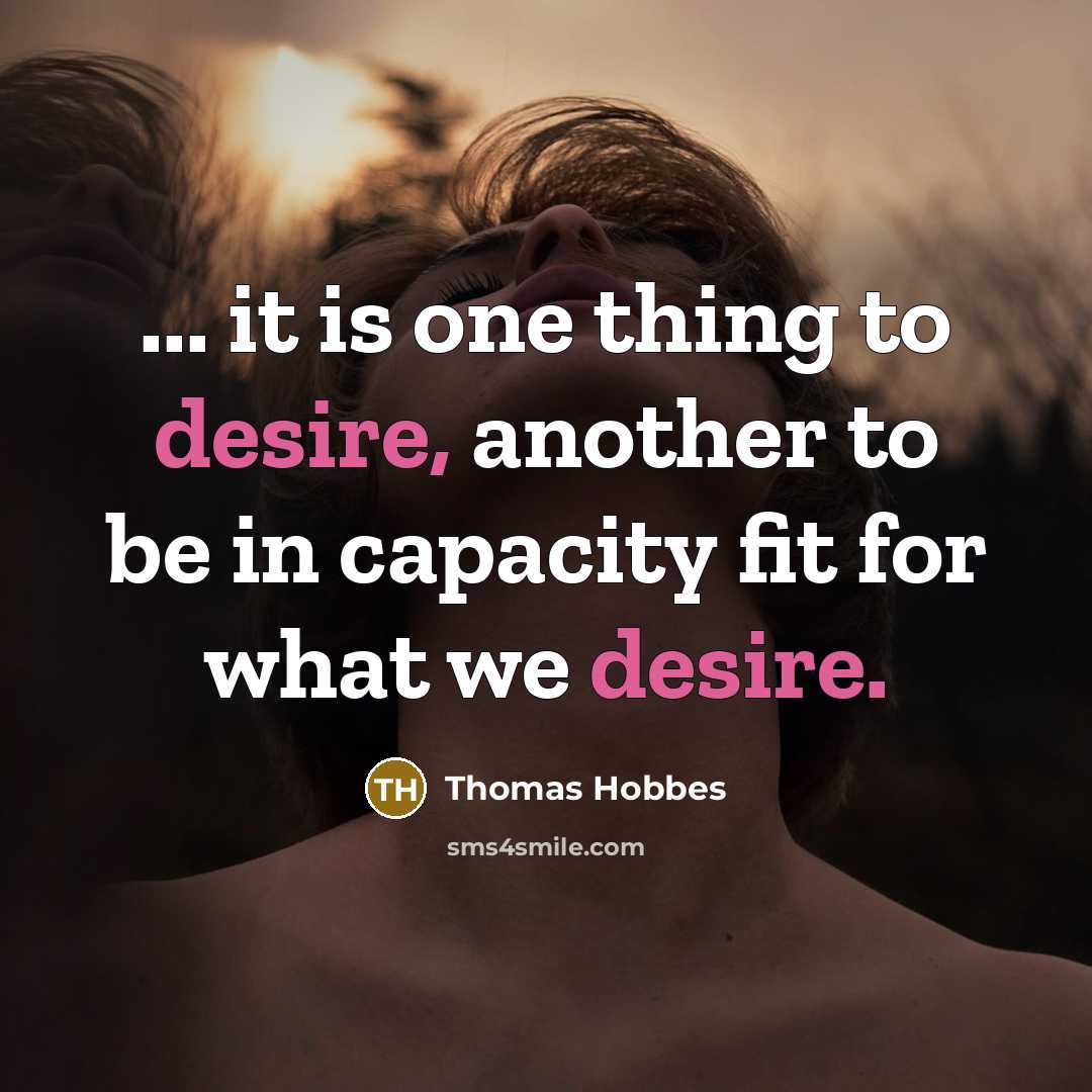 “... it is one thing to desire, another to be in capacity fit for what we desire.” quote by Thomas Hobbes