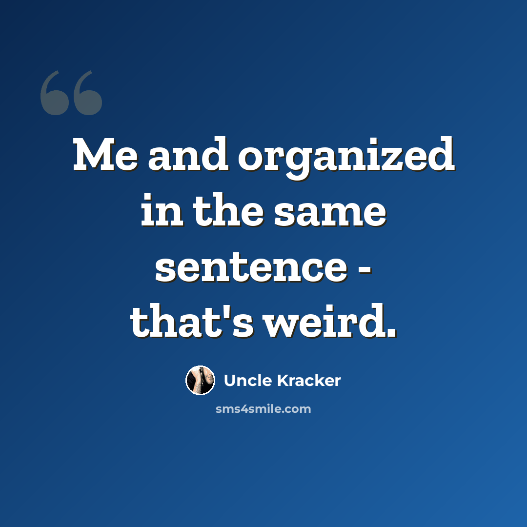 “Me and organized in the same sentence - that's weird.” quote by Uncle Kracker