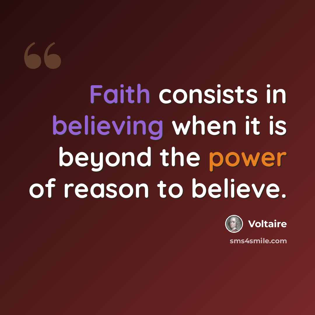 “Faith consists in believing when it is beyond the power of reason to believe.” quote by Voltaire