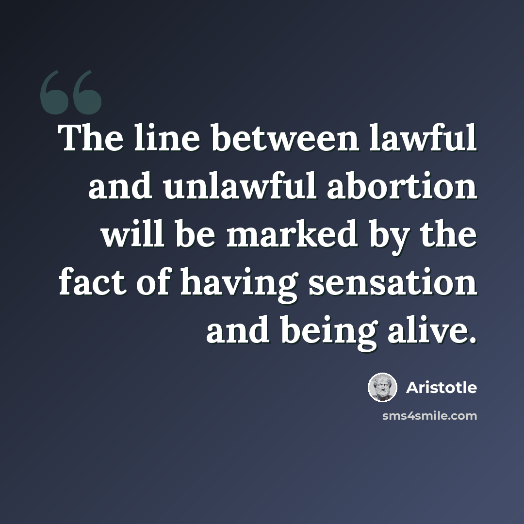 “The line between lawful and unlawful abortion will be marked by the fact of having sensation and being alive.” quote by Aristotle