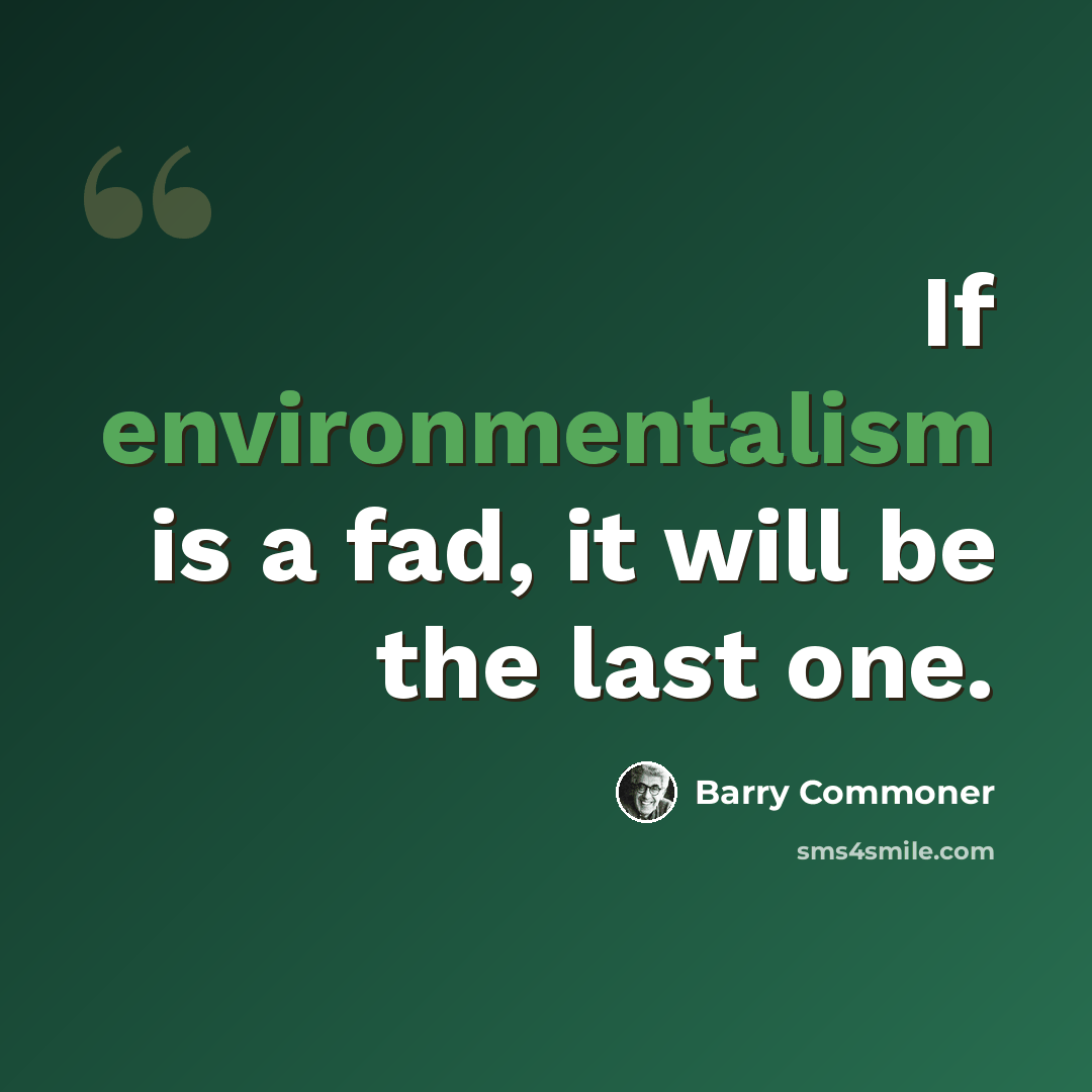“If environmentalism is a fad, it will be the last one.” quote by Barry Commoner