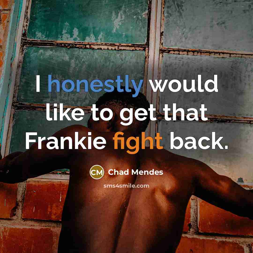 “I honestly would like to get that Frankie fight back.” quote by Chad Mendes
