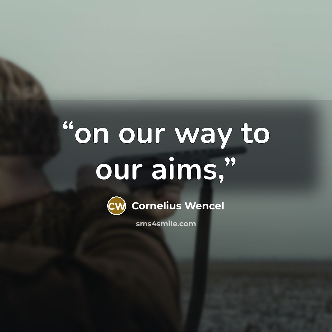 “on our way to our aims,” quote by Cornelius Wencel