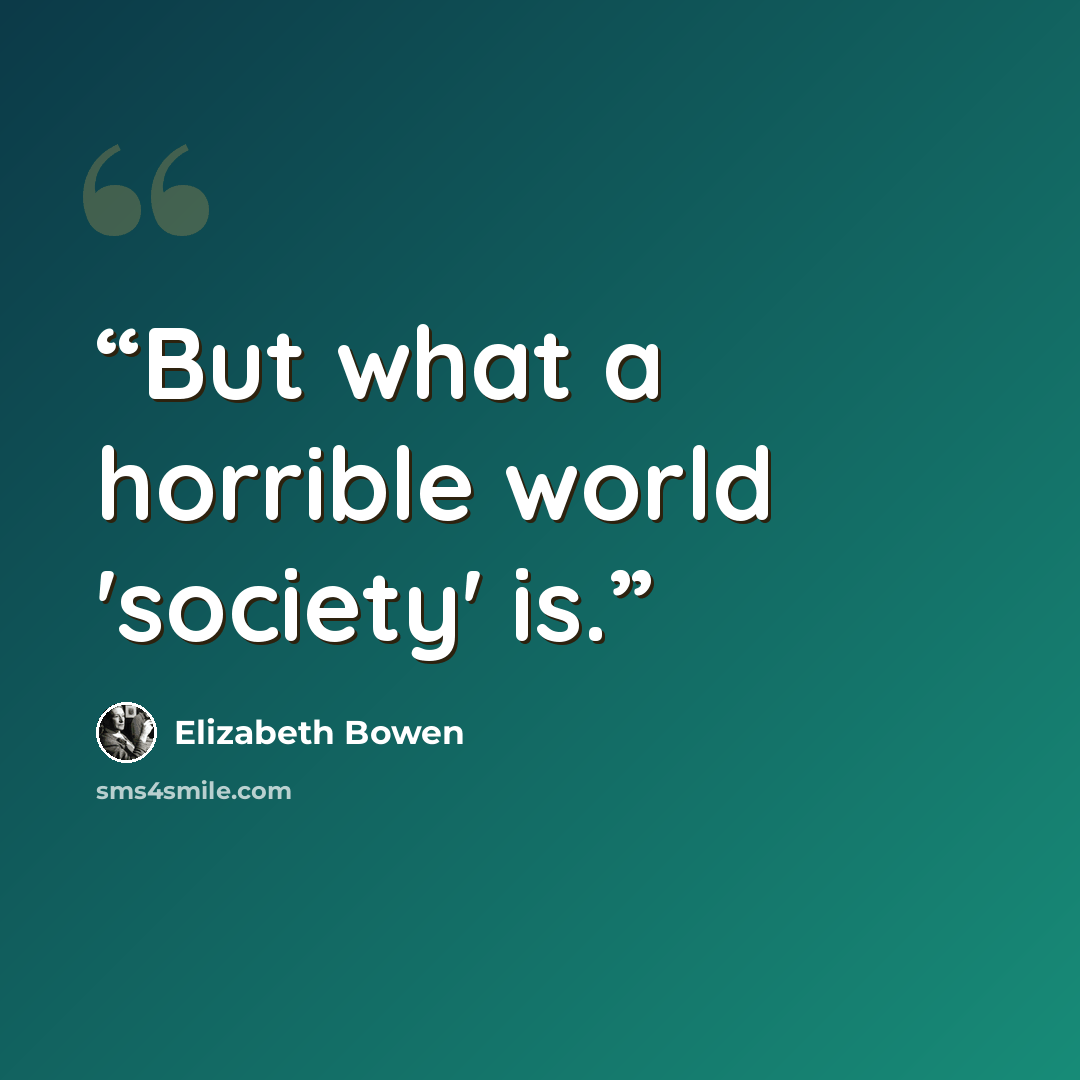 “But what a horrible world 'society' is.” quote by Elizabeth Bowen