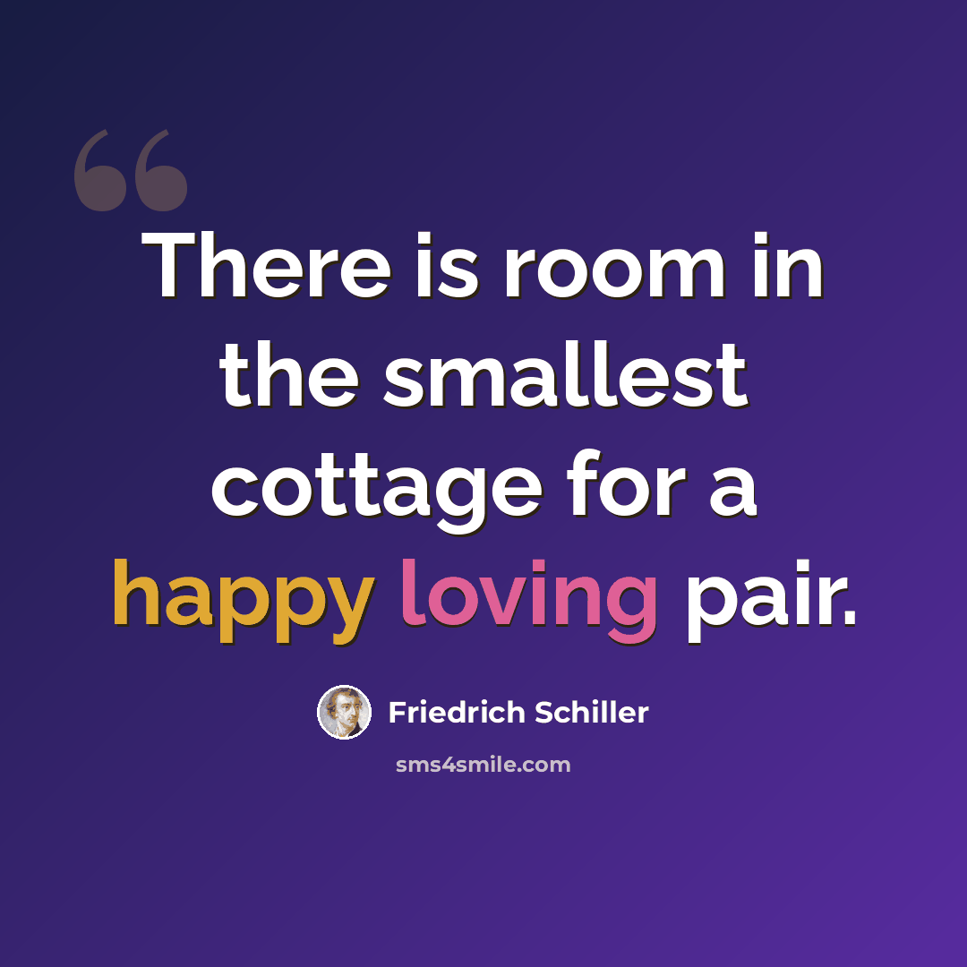 “There is room in the smallest cottage for a happy loving pair.” quote by Friedrich Schiller