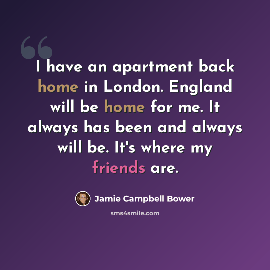 “I have an apartment back home in London. England will be home for me. It always has been and always will be. It's where my friends are.” quote by Jamie Campbell Bower
