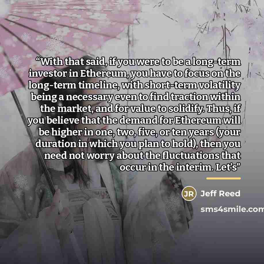 “With that said, if you were to be a long-term investor in Ethereum, you have to focus on the long-term timeline, with short-term volatility being a necessary even to find traction within the market, and for value to solidify. Thus, if you believe that the demand for Ethereum will be higher in one…” quote by Jeff Reed