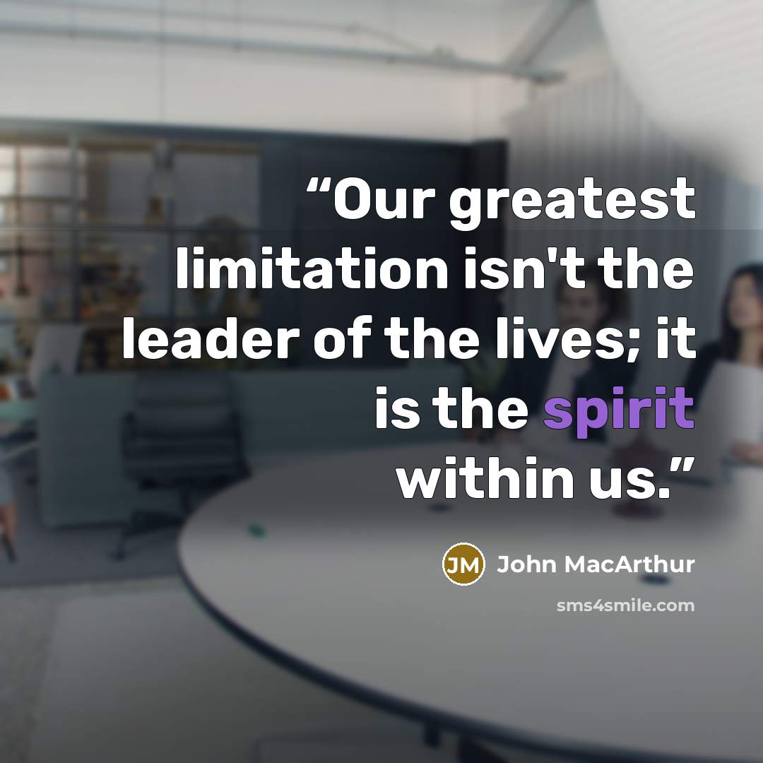 “Our greatest limitation isn't the leader of the lives; it is the spirit within us.” quote by John MacArthur