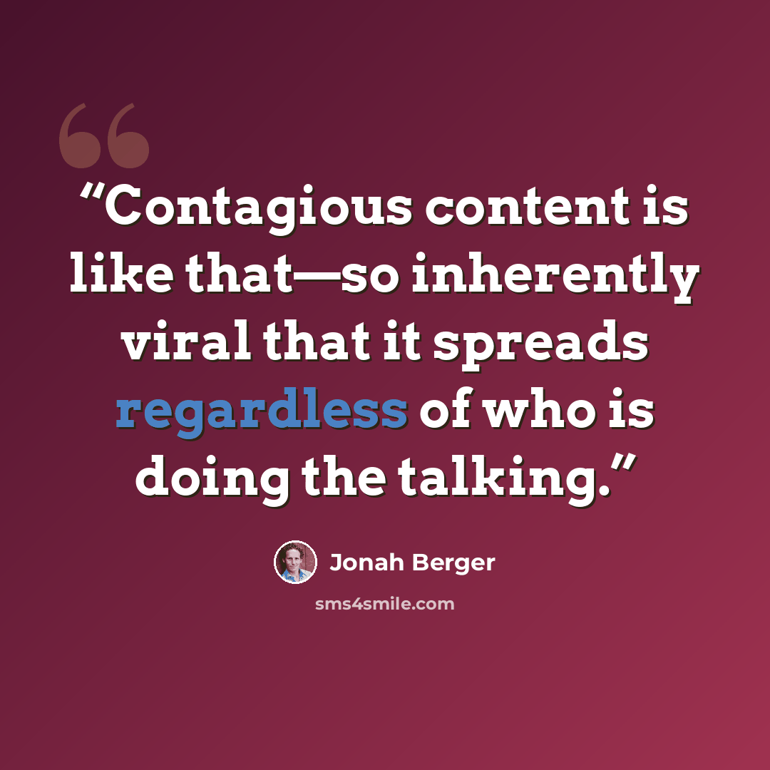 “Contagious content is like that—so inherently viral that it spreads regardless of who is doing the talking.” quote by Jonah Berger