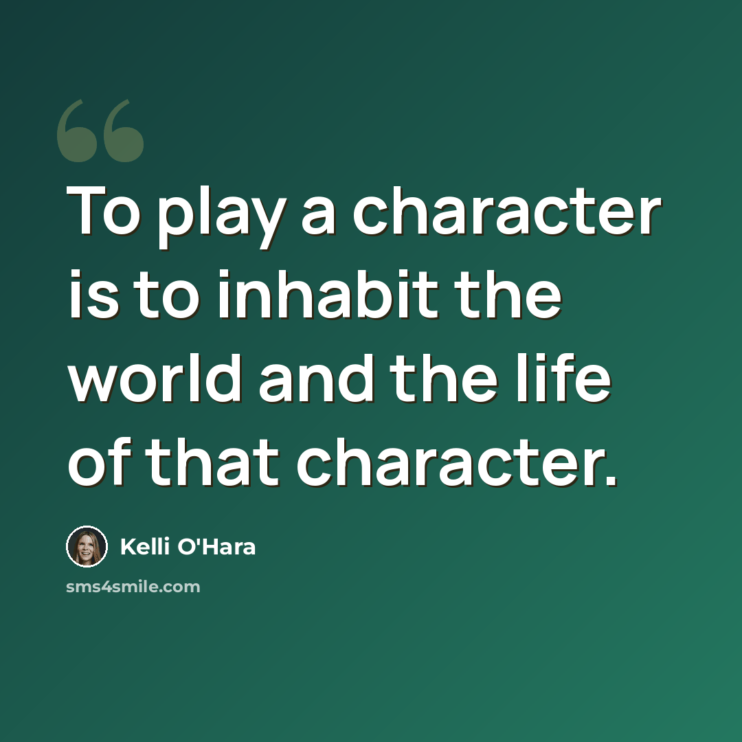 “To play a character is to inhabit the world and the life of that character.” quote by Kelli O'Hara