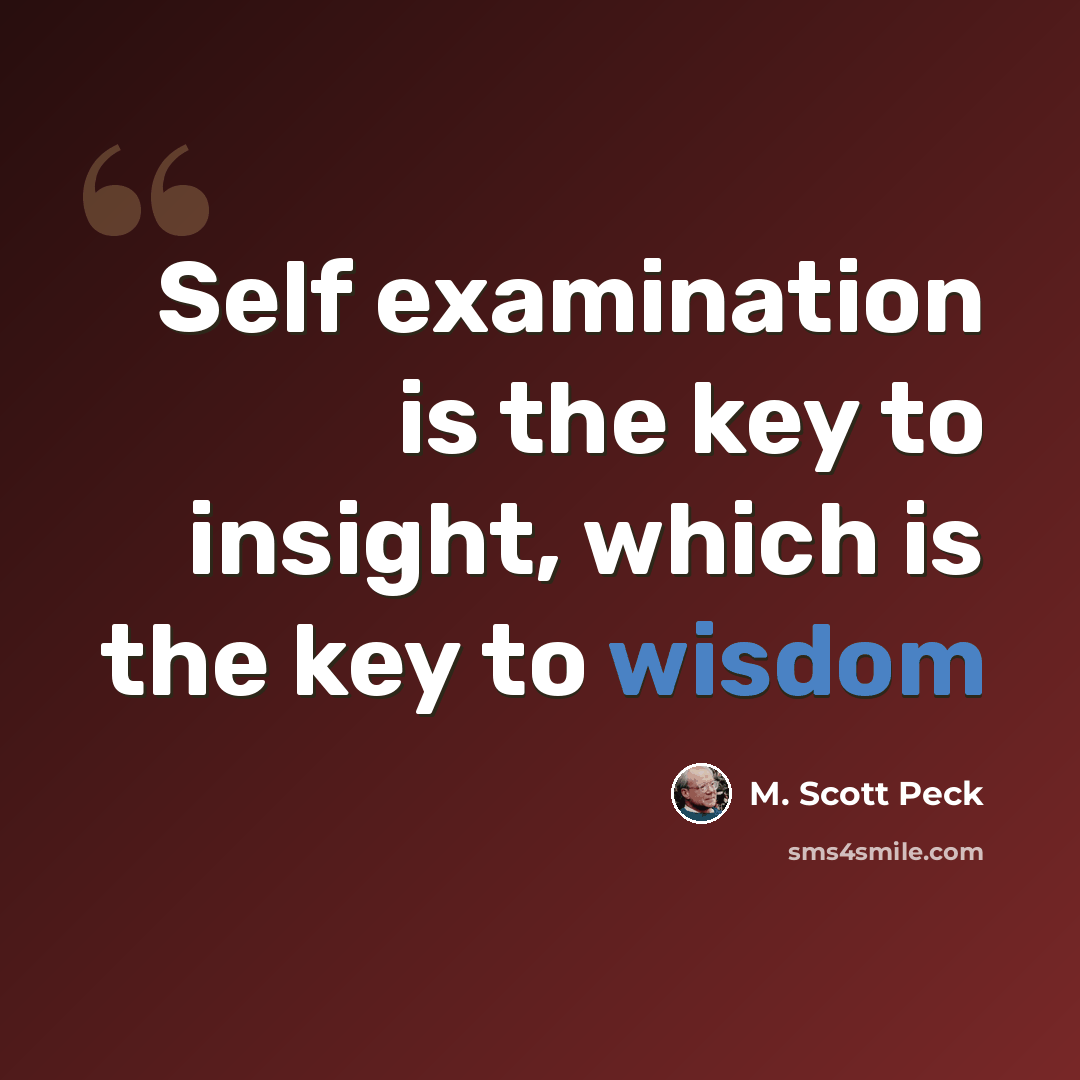“Self examination is the key to insight, which is the key to wisdom” quote by M. Scott Peck