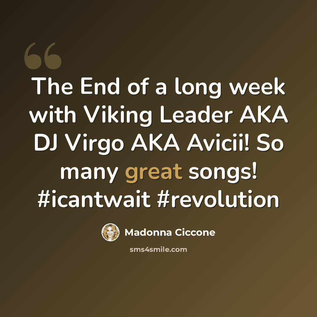 “The End of a long week with Viking Leader AKA DJ Virgo AKA Avicii! So many great songs! #icantwait #revolution” quote by Madonna Ciccone