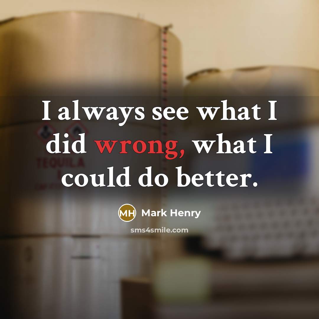 “I always see what I did wrong, what I could do better.” quote by Mark Henry