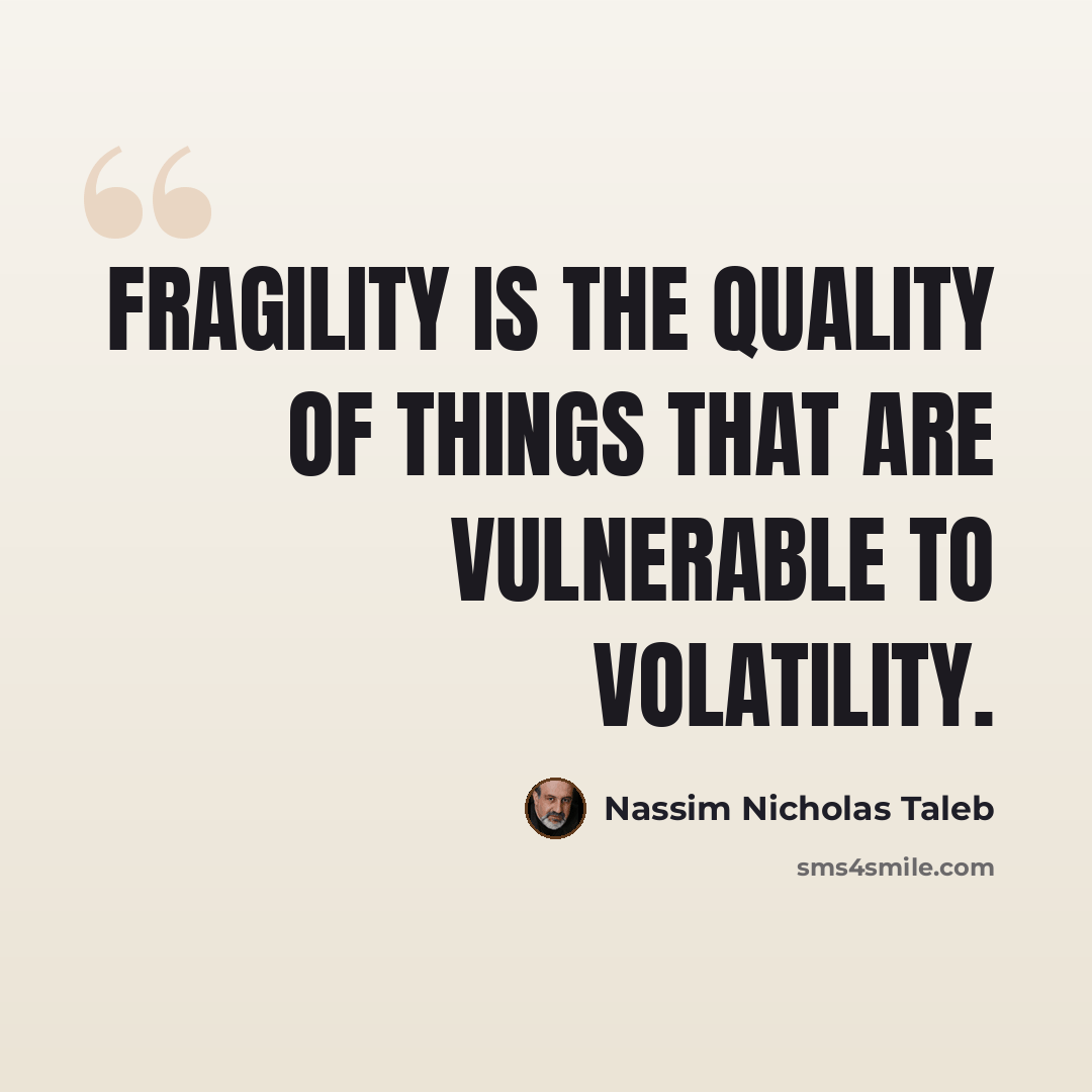 “Fragility is the quality of things that are vulnerable to volatility.” quote by Nassim Nicholas Taleb