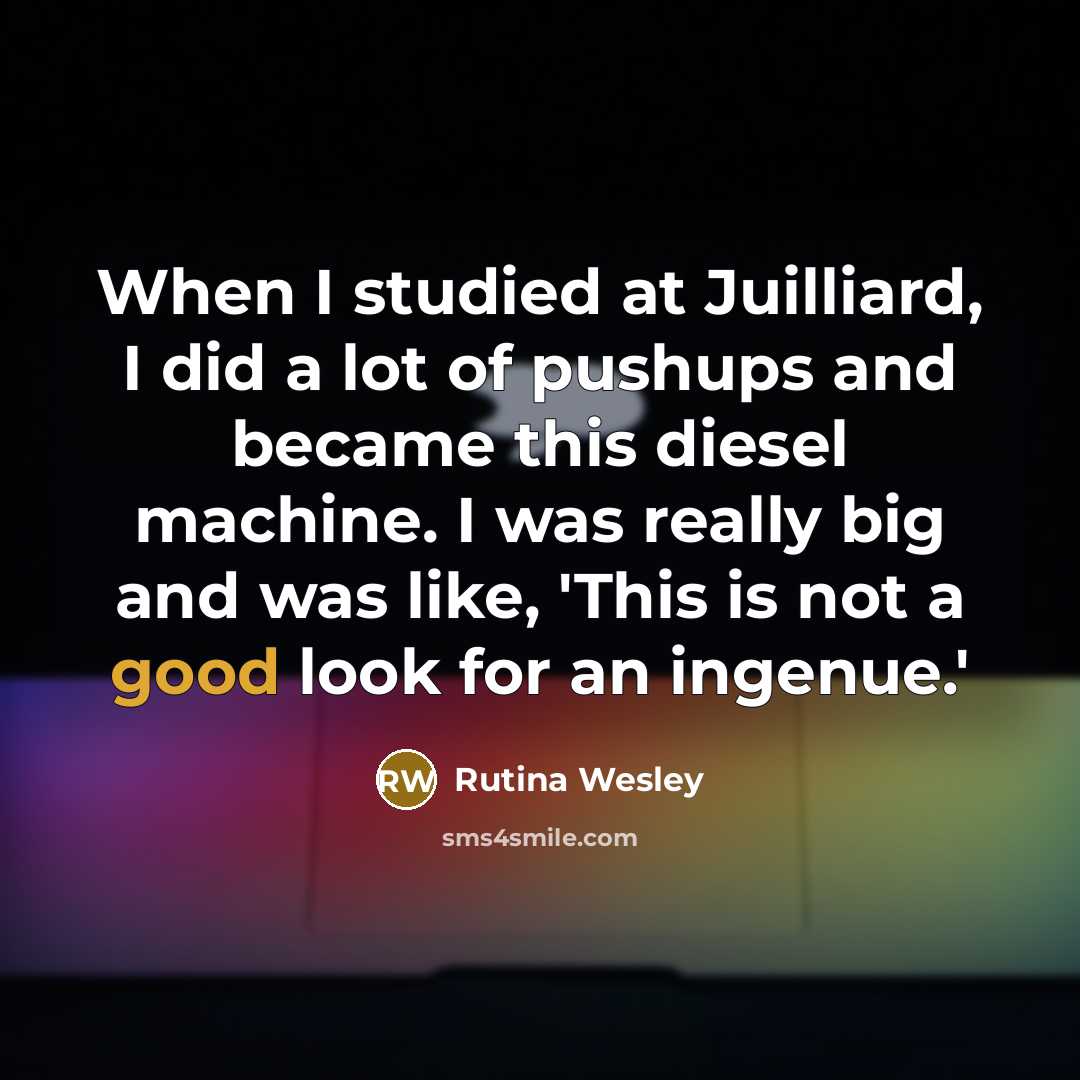 “When I studied at Juilliard, I did a lot of pushups and became this diesel machine. I was really big and was like, 'This is not a good look for an ingenue.'” quote by Rutina Wesley