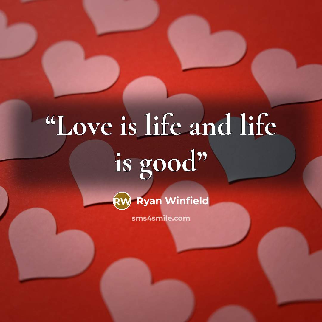 “Love is life and life is good” quote by Ryan Winfield