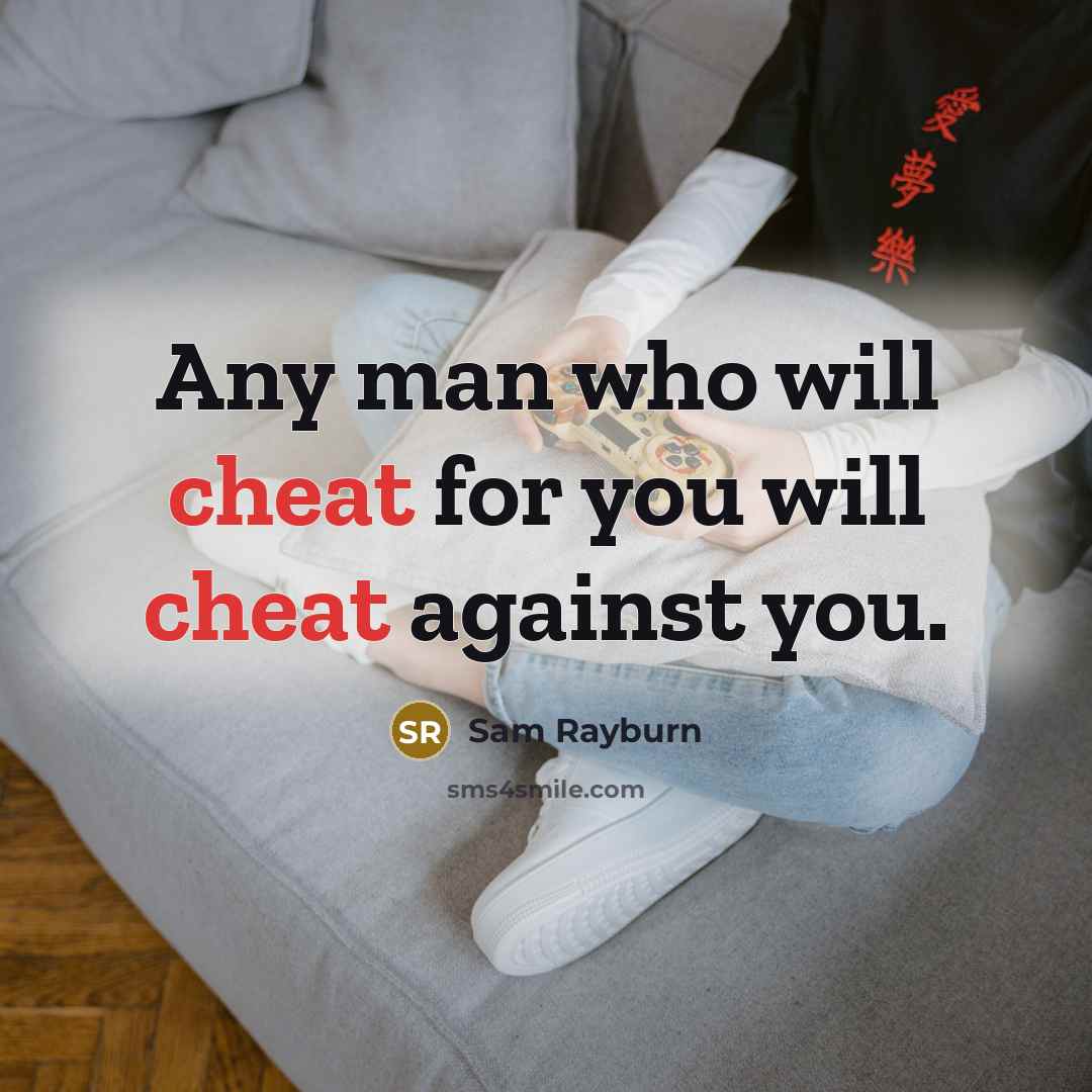 “Any man who will cheat for you will cheat against you.” quote by Sam Rayburn