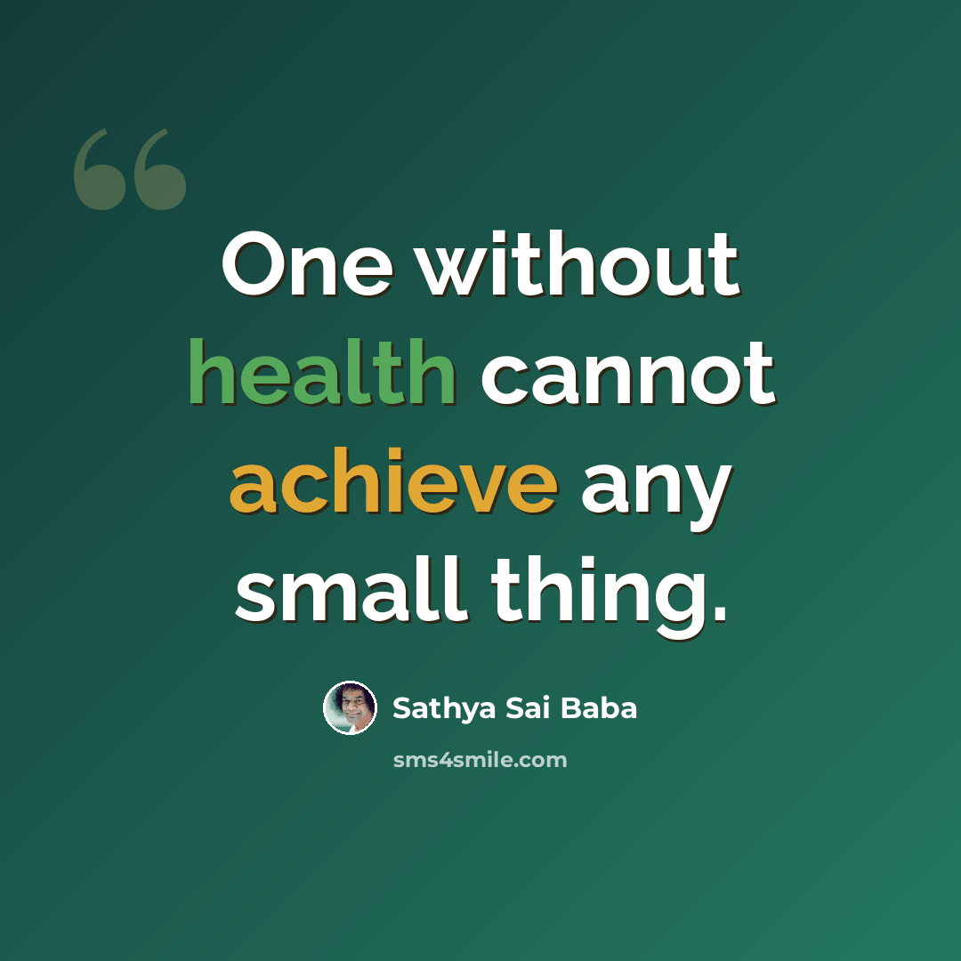 “One without health cannot achieve any small thing.” quote by Sathya Sai Baba