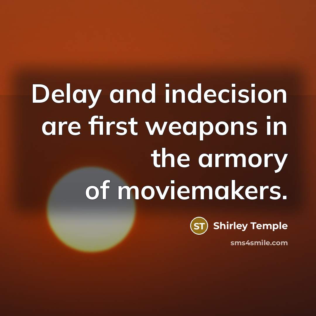 “Delay and indecision are first weapons in the armory of moviemakers.” quote by Shirley Temple