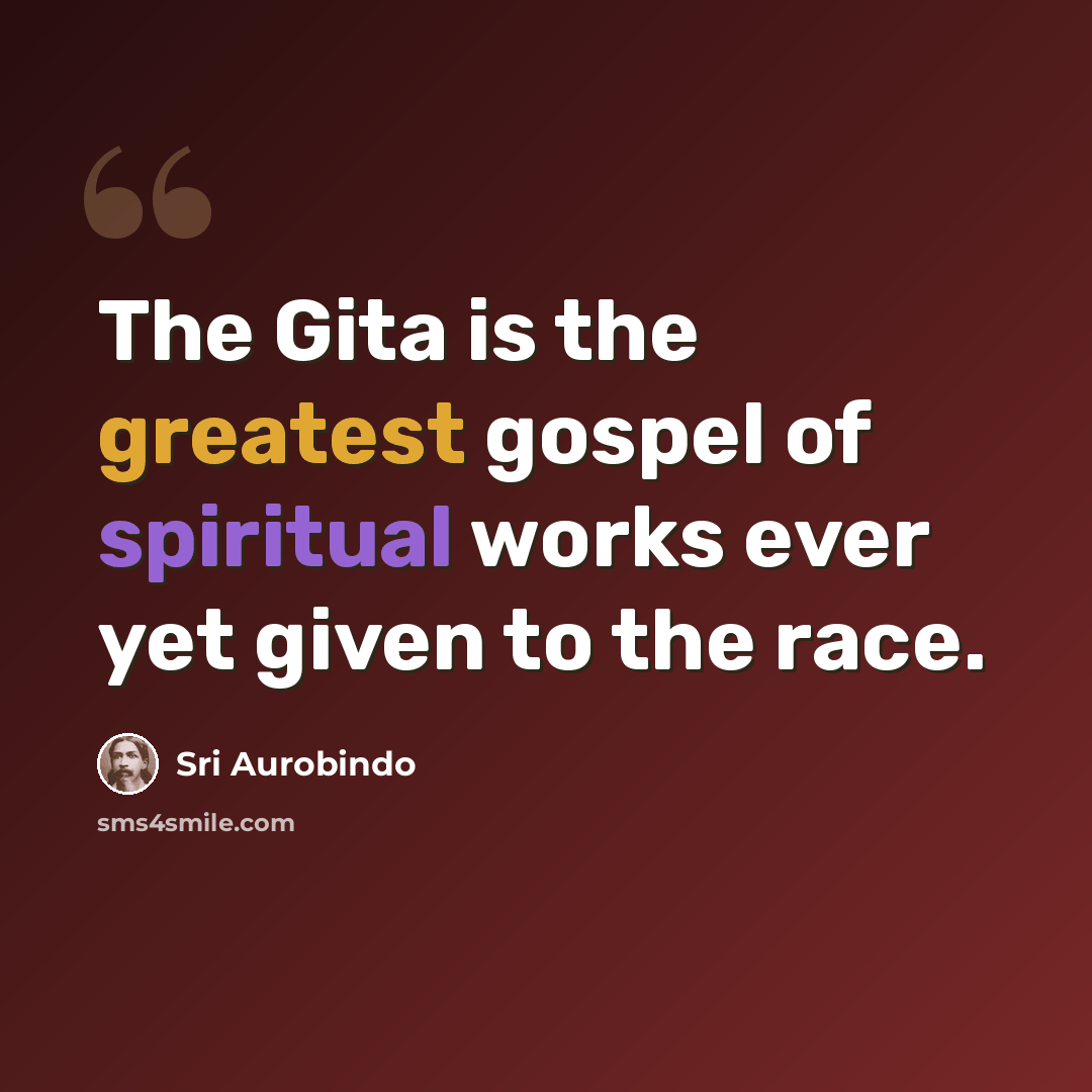 “The Gita is the greatest gospel of spiritual works ever yet given to the race.” quote by Sri Aurobindo