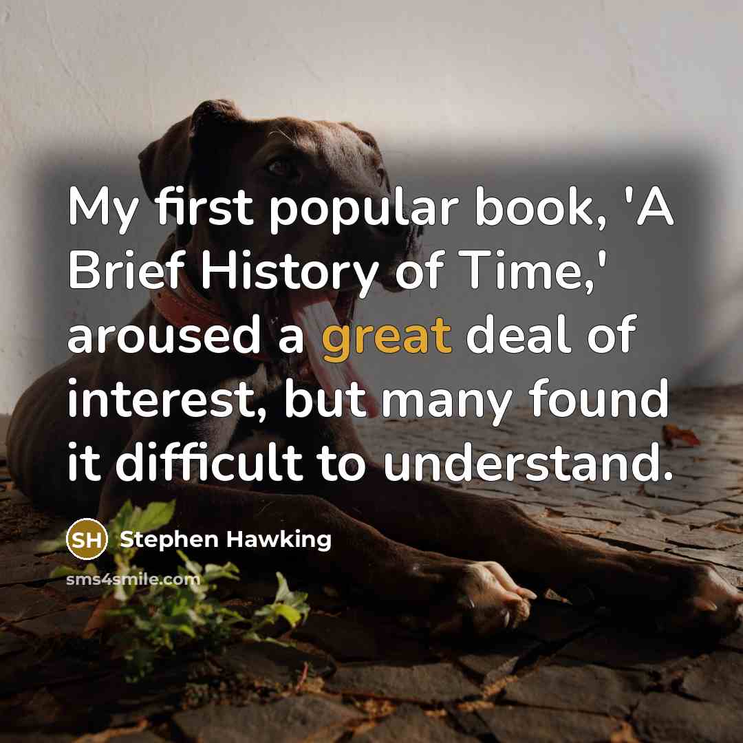 “My first popular book, 'A Brief History of Time,' aroused a great deal of interest, but many found it difficult to understand.” quote by Stephen Hawking