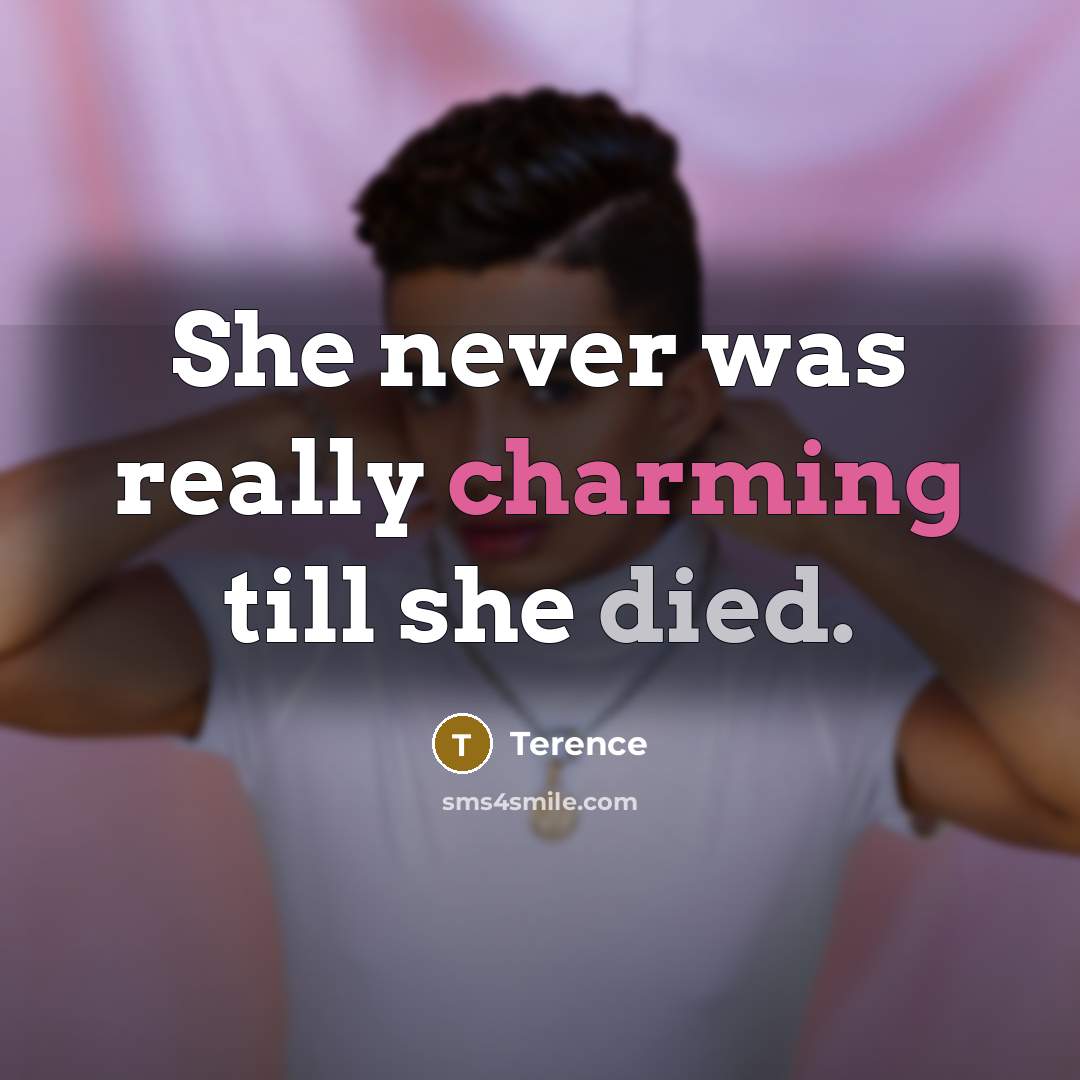 “She never was really charming till she died.” quote by Terence