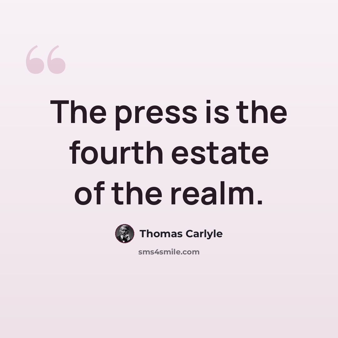 “The press is the fourth estate of the realm.” quote by Thomas Carlyle