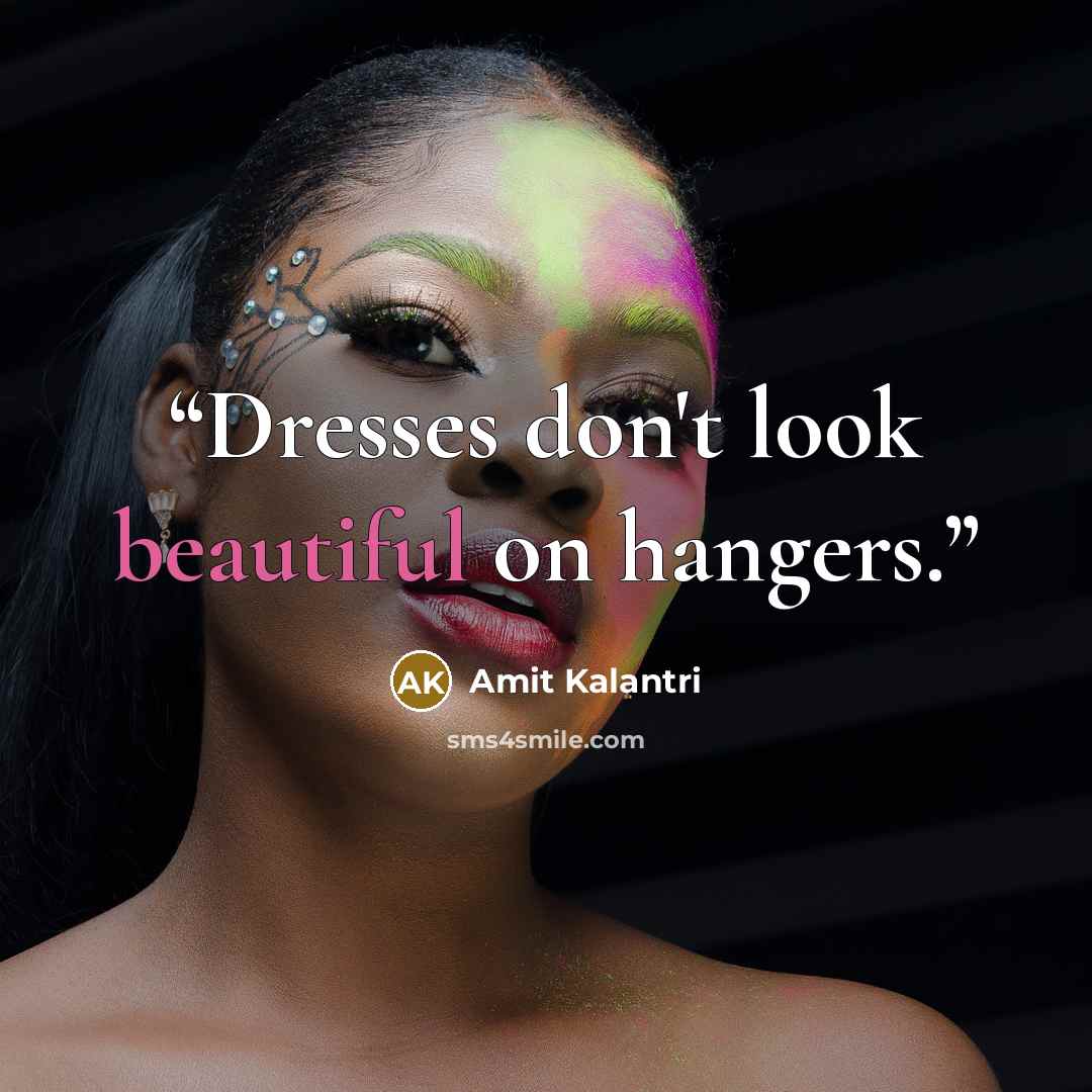 “Dresses don't look beautiful on hangers.” quote by Amit Kalantri