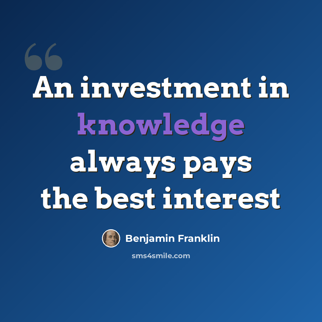 “An investment in knowledge always pays the best interest” quote by Benjamin Franklin