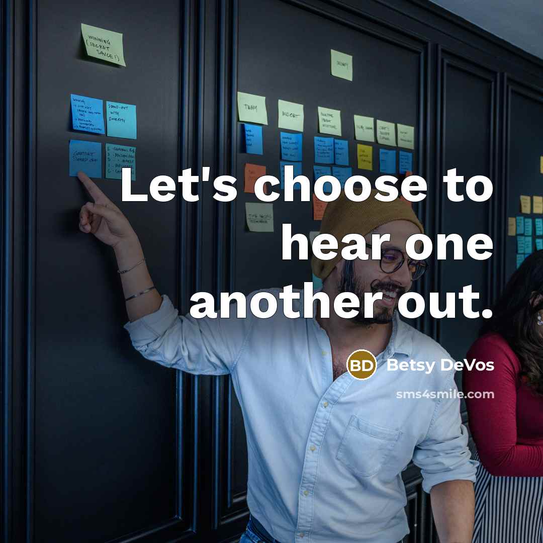 “Let's choose to hear one another out.” quote by Betsy DeVos