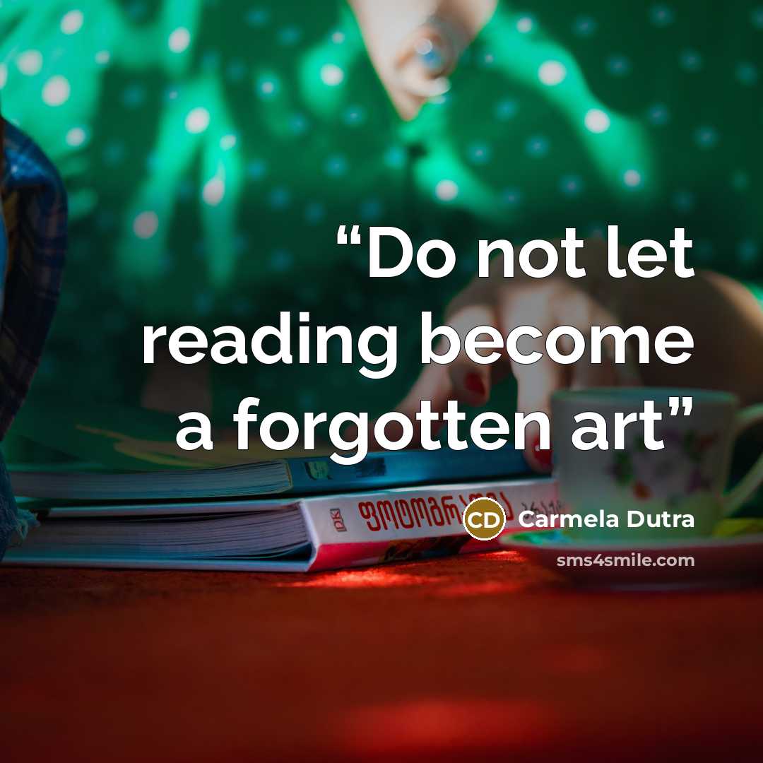 “Do not let reading become a forgotten art” quote by Carmela Dutra