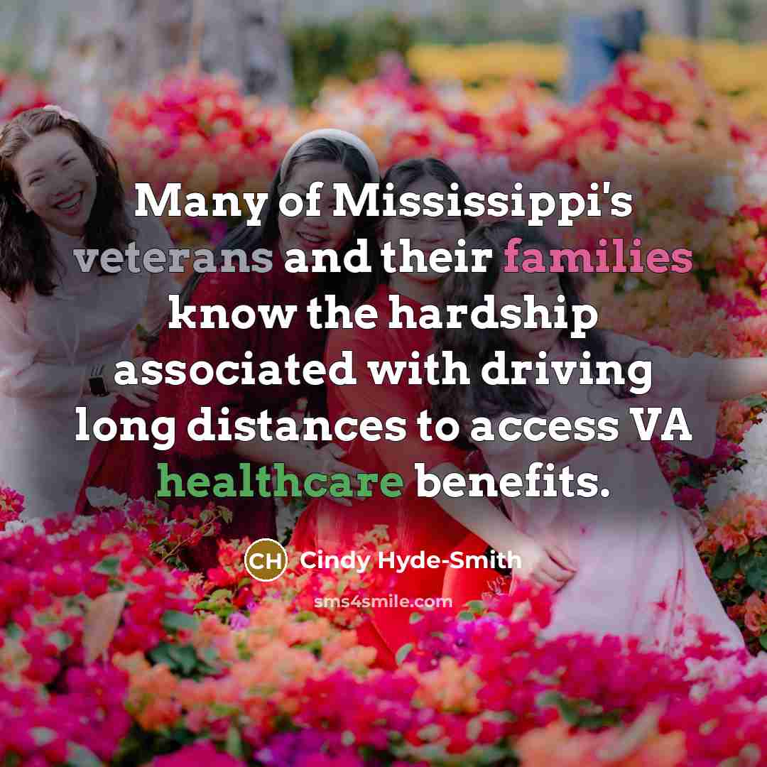 “Many of Mississippi's veterans and their families know the hardship associated with driving long distances to access VA healthcare benefits.” quote by Cindy Hyde-Smith