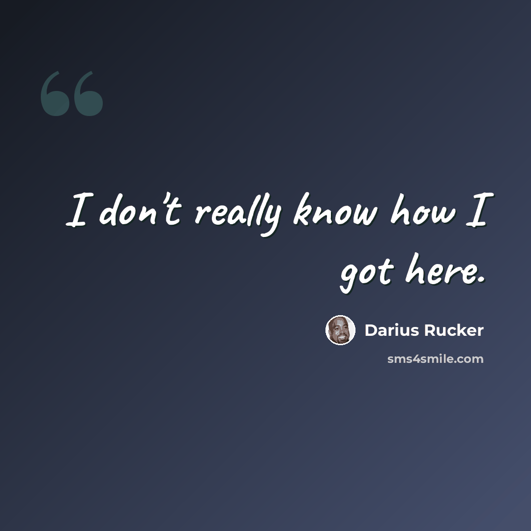 “I don't really know how I got here.” quote by Darius Rucker