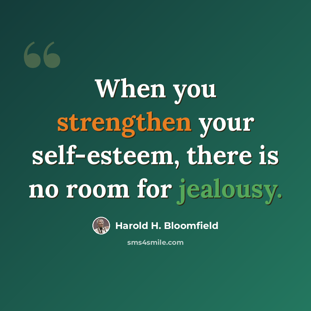 “When you strengthen your self-esteem, there is no room for jealousy.” quote by Harold H. Bloomfield