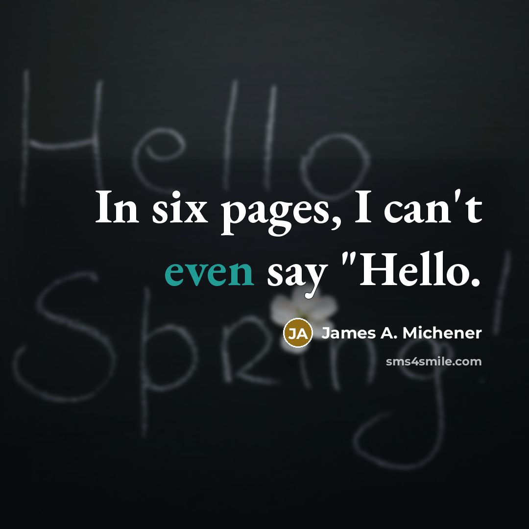 “In six pages, I can't even say "Hello.” quote by James A. Michener