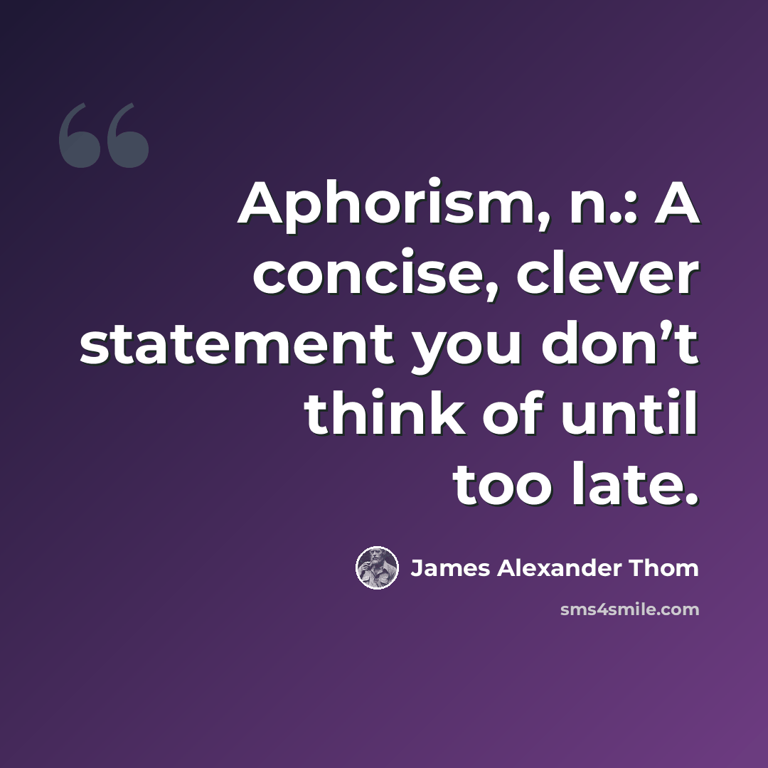 “Aphorism, n.: A concise, clever statement you don’t think of until too late.” quote by James Alexander Thom