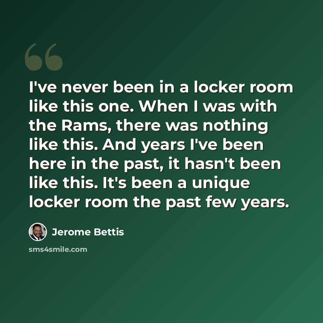“I've never been in a locker room like this one. When I was with the Rams, there was nothing like this. And years I've been here in the past, it hasn't been like this. It's been a unique locker room the past few years.” quote by Jerome Bettis