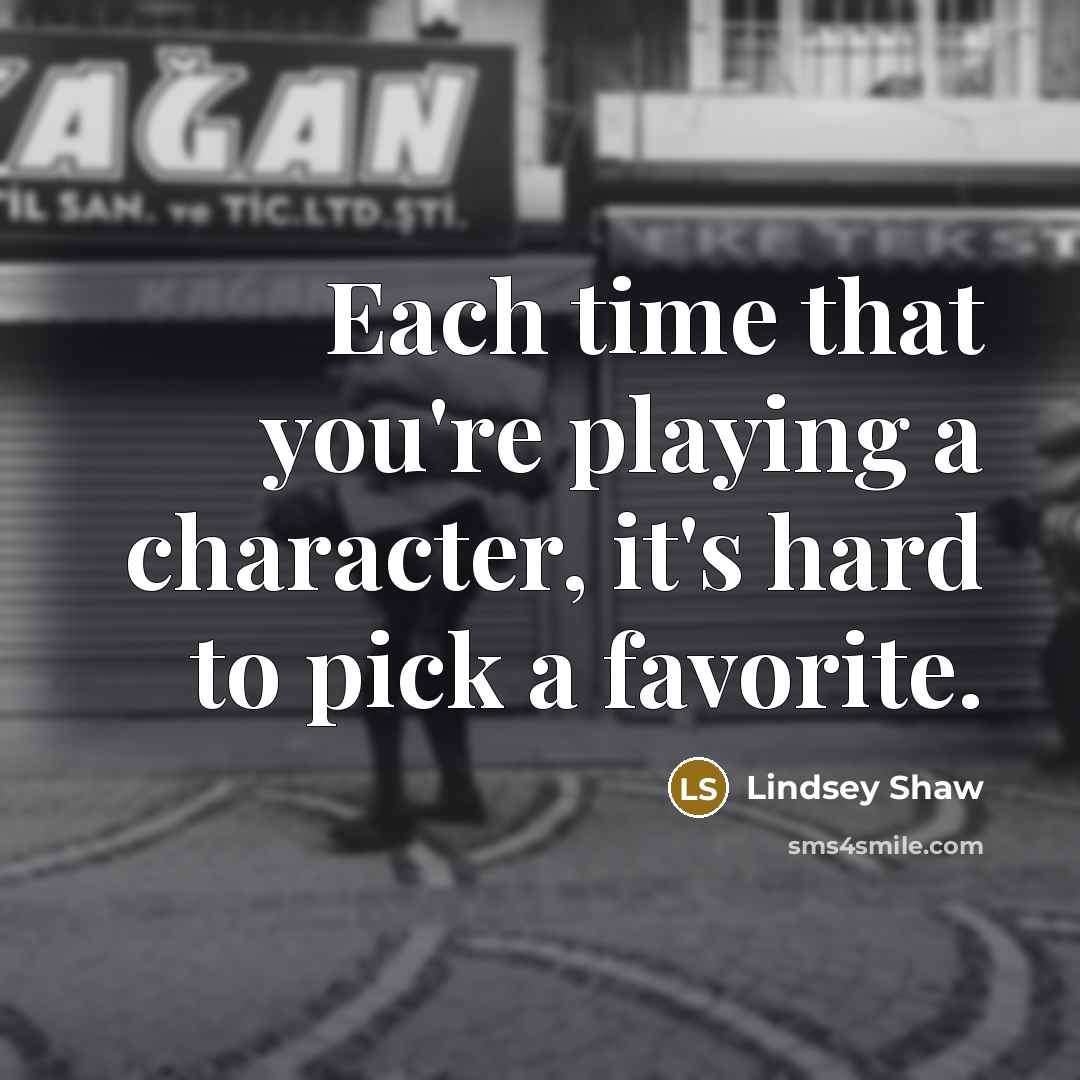 “Each time that you're playing a character, it's hard to pick a favorite.” quote by Lindsey Shaw