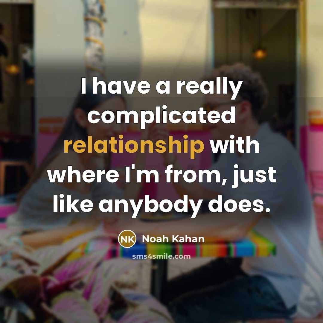 “I have a really complicated relationship with where I'm from, just like anybody does.” quote by Noah Kahan