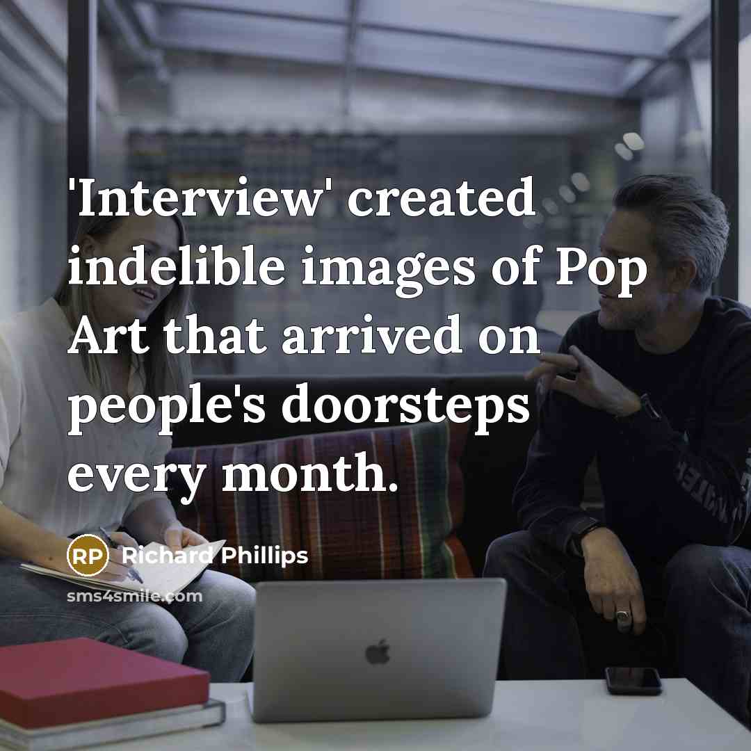 “'Interview' created indelible images of Pop Art that arrived on people's doorsteps every month.” quote by Richard Phillips