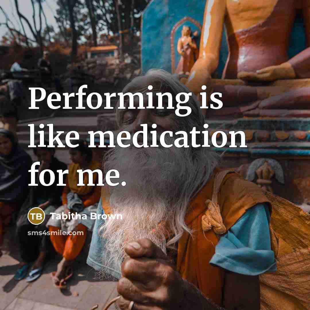 “Performing is like medication for me.” quote by Tabitha Brown