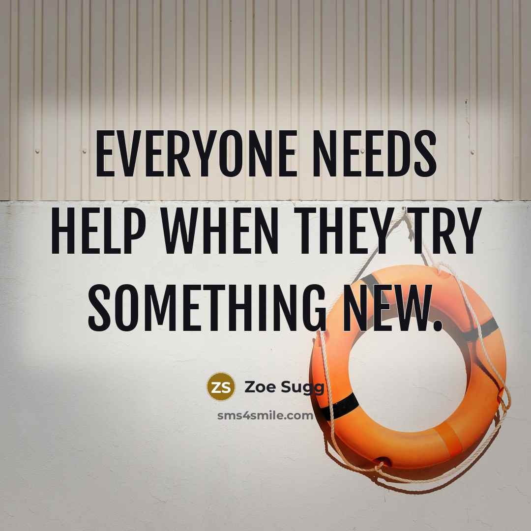 “Everyone needs help when they try something new.” quote by Zoe Sugg
